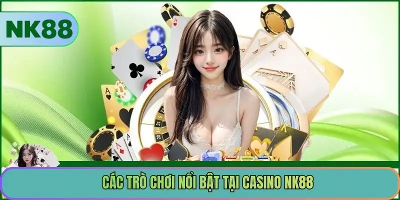 Các trò chơi nổi bật tại Casino NK88