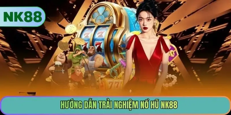 Hướng dẫn trải nghiệm nổ hũ NK88