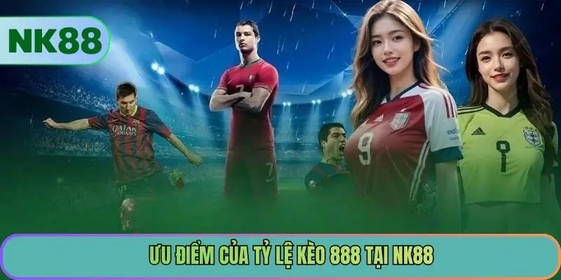 Ưu điểm của tỷ lệ kèo 888 tại NK88
